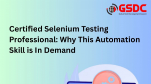 Certified Selenium Testing Professional: Why This Automation Skill is In Demand
