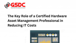 The Key Role of a Certified Hardware Asset Management Professional in Reducing IT Costs