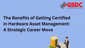 The Benefits of Getting Certified in Hardware Asset Management: A Strategic Career Move