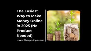 The Easiest Way to Make Money Online in 2025 (No Product Needed)