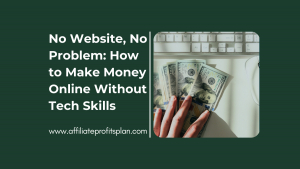 No Website, No Problem: How to Make Money Online Without Tech Skills