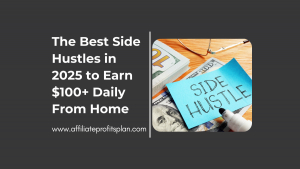 The Best Side Hustles in 2025 to Earn $100+ Daily From Home