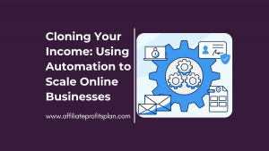Cloning Your Income: Using Automation to Scale Online Businesses