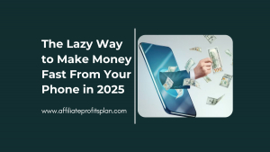 The Lazy Way to Make Money Fast From Your Phone in 2025