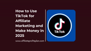 How to Use TikTok for Affiliate Marketing and Make Money in 2025