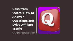 Cash from Quora: How to Answer Questions and Drive Affiliate Traffic