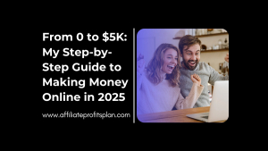 From 0 to $5K: My Step-by-Step Guide to Making Money Online in 2025