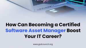 How Can Becoming a Certified Software Asset Manager Boost Your IT Career?