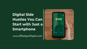 Digital Side Hustles You Can Start with Just a Smartphone