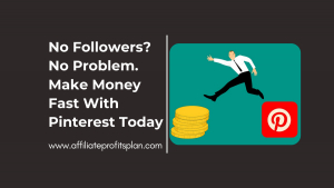 No Followers? No Problem. Make Money Fast With Pinterest Today