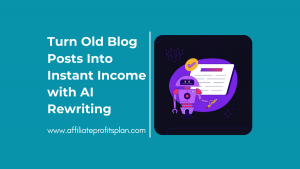 Turn Old Blog Posts Into Instant Income with AI Rewriting
