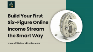 Build Your First Six-Figure Online Income Stream the Smart Way