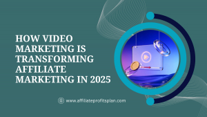 How Video Marketing is Transforming Affiliate Marketing in 2025