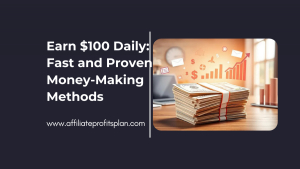 Earn $100 Daily: Fast and Proven Money-Making Methods