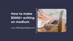 How to make $1000+ writing on Medium