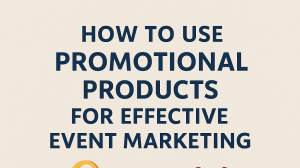 How to Use Promotional Products for Effective Event Marketing