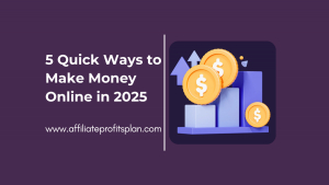 5 Quick Ways to Make Money Online in 2025