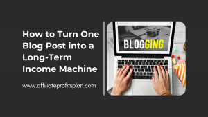 How to Turn One Blog Post into a Long-Term Income Machine