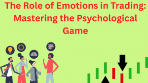 The Role of Emotions in Trading: Mastering the Psychological Game