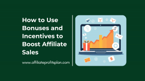 How to Use Bonuses and Incentives to Boost Affiliate Sales
