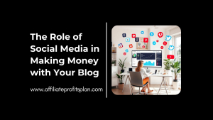 The Role of Social Media in Making Money with Your Blog