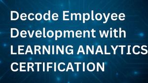 Decode Employee Development with Learning Analytics Certification