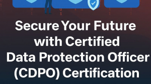Secure Your Future with Certified Data Protection Officer (CDPO) Certification