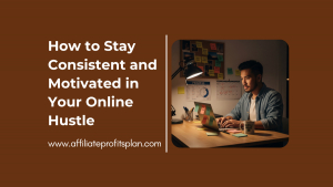 How to Stay Consistent and Motivated in Your Online Hustle