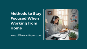Methods to Stay Focused When Working from Home