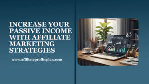 Increase Your Passive Income with Affiliate Marketing Strategies
