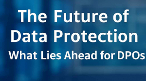 The Future of Data Protection: What Lies Ahead for DPOs?