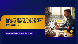 How to write the perfect review for affiliate product?