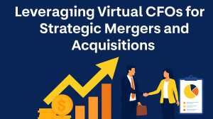 Leveraging Virtual CFOs for Strategic Mergers and Acquisitions