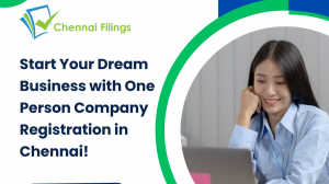 One Person Company (OPC) Registration in Chennai – A Quick Guide