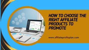 How to Choose the Right Affiliate Products to Promote