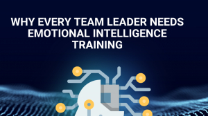 Why Every Team Leader Needs Emotional Intelligence Training