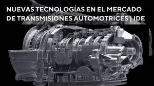 Nuevas tecnologías en el mercado de transmisiones automotrices | IDE