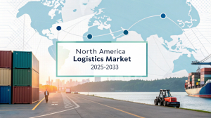 North America Logistics Market Size, Share, Growth & Forecast 2025-2033