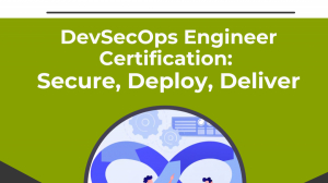 DevSecOps Engineer Certification: Secure, Deploy, Deliver