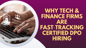 Why Tech & Finance Firms Are Fast‑Tracking Certified DPO Hiring
