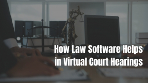 How Law Software Helps in Virtual Court Hearings