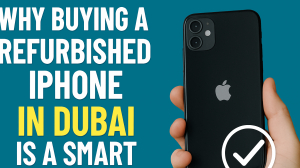 Why Buying a Refurbished iPhone in Dubai is a Smart Choice