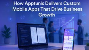  How Apptunix Delivers Custom Mobile Apps That Drive Business Growth