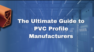 The Ultimate Guide to PVC Profile Manufacturers