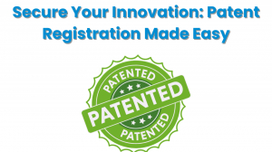 Patent Registration: Complete Guide to Process, Cost, and Benefits