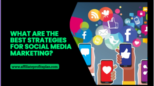 What Are the Best Strategies for Social Media Marketing?