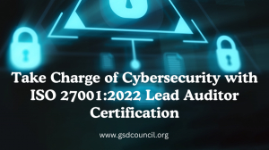 Take Charge of Cybersecurity with ISO 27001:2022 Lead Auditor Certification