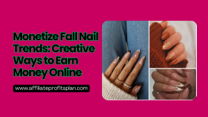 Monetize Fall Nail Trends: Creative Ways to Earn Money Online