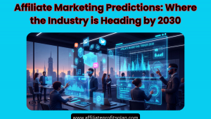 Affiliate Marketing Predictions: Where the Industry is Heading by 2030