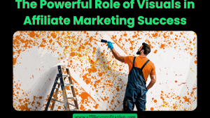 The Powerful Role of Visuals in Affiliate Marketing Success
